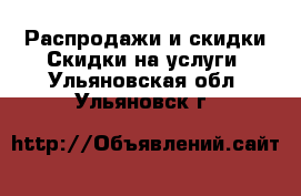 Распродажи и скидки Скидки на услуги. Ульяновская обл.,Ульяновск г.